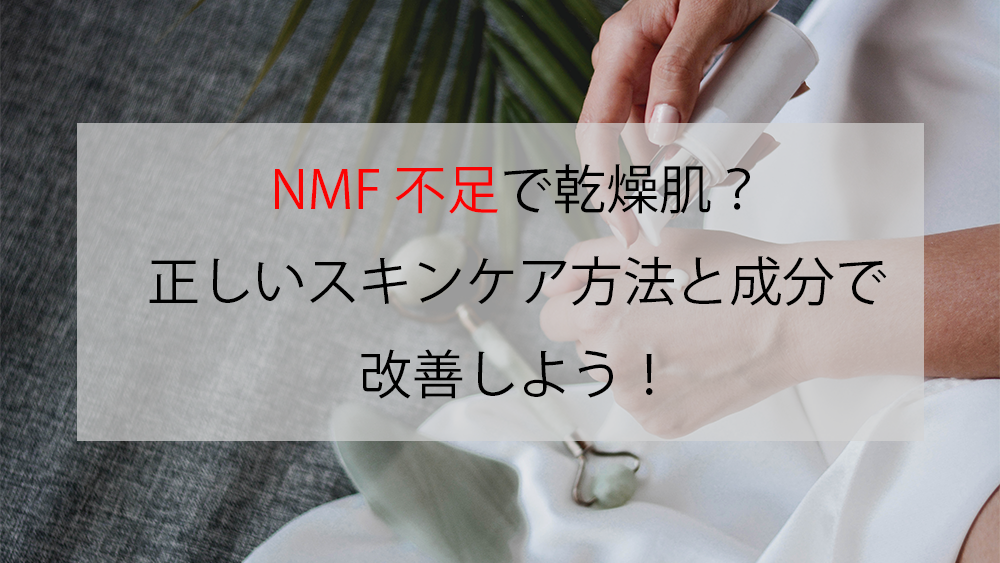 NMF不足で乾燥肌？正しいスキンケア方法と成分で改善しよう！